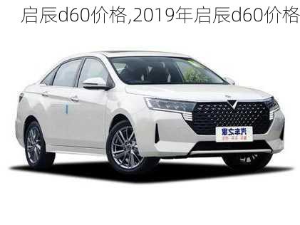 启辰d60价格,2019年启辰d60价格-第2张图片-立方汽车网