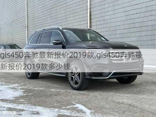 gls450奔驰最新报价2019款,gls450奔驰最新报价2019款多少钱-第1张图片-立方汽车网