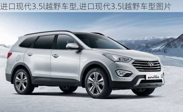 进口现代3.5l越野车型,进口现代3.5l越野车型图片-第1张图片-立方汽车网