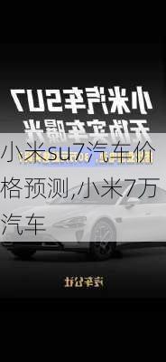 小米su7汽车价格预测,小米7万汽车-第1张图片-立方汽车网