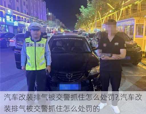 汽车改装排气被交警抓住怎么处罚?,汽车改装排气被交警抓住怎么处罚的-第2张图片-立方汽车网