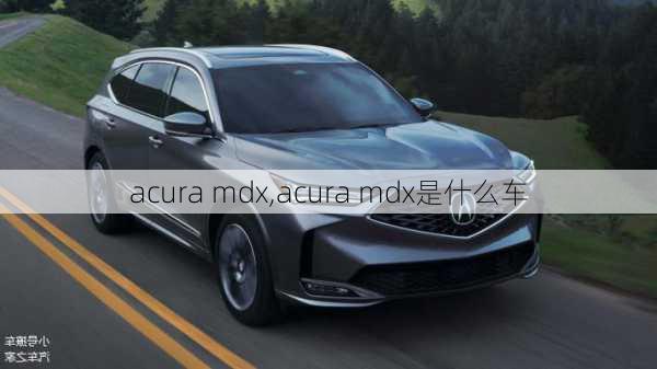 acura mdx,acura mdx是什么车-第3张图片-立方汽车网