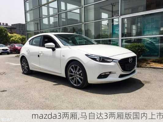 mazda3两厢,马自达3两厢版国内上市