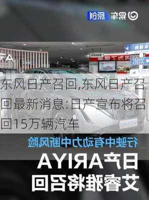 东风日产召回,东风日产召回最新消息:日产宣布将召回15万辆汽车-第1张图片-立方汽车网