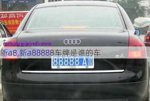 新a8,新a88888车牌是谁的车-第3张图片-立方汽车网