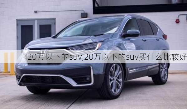 20万以下的suv,20万以下的suv买什么比较好-第3张图片-立方汽车网