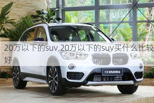 20万以下的suv,20万以下的suv买什么比较好-第1张图片-立方汽车网