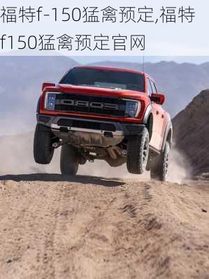 福特f-150猛禽预定,福特f150猛禽预定官网-第3张图片-立方汽车网