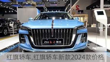 红旗轿车,红旗轿车新款2024款价格