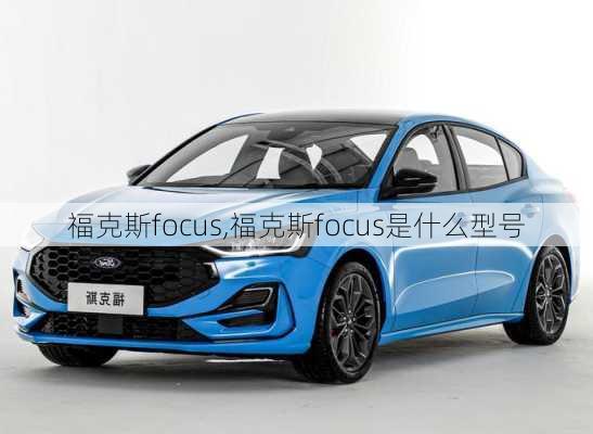 福克斯focus,福克斯focus是什么型号-第3张图片-立方汽车网