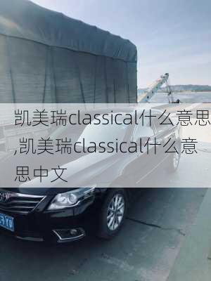 凯美瑞classical什么意思,凯美瑞classical什么意思中文-第2张图片-立方汽车网