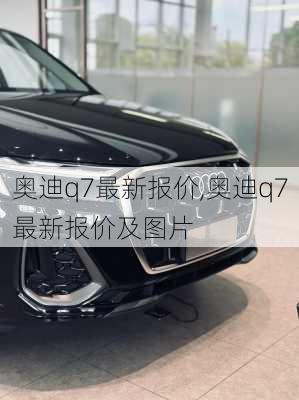 奥迪q7最新报价,奥迪q7最新报价及图片