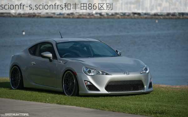 scionfr-s,scionfrs和丰田86区别-第1张图片-立方汽车网