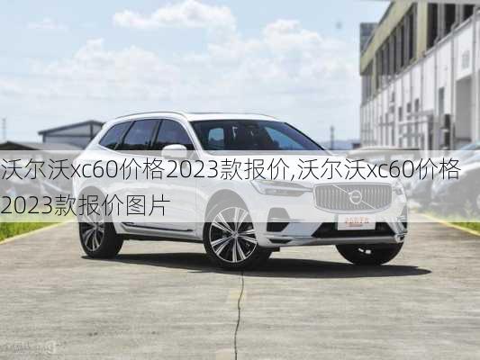 沃尔沃xc60价格2023款报价,沃尔沃xc60价格2023款报价图片