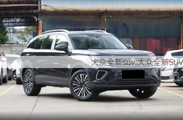 大众全新suv,大众全新SUV