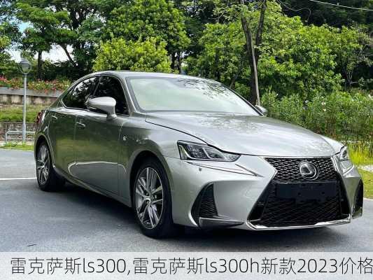 雷克萨斯ls300,雷克萨斯ls300h新款2023价格