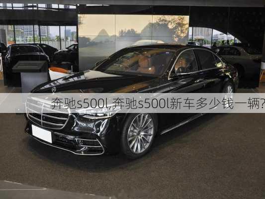 奔驰s500l,奔驰s500l新车多少钱一辆?-第1张图片-立方汽车网