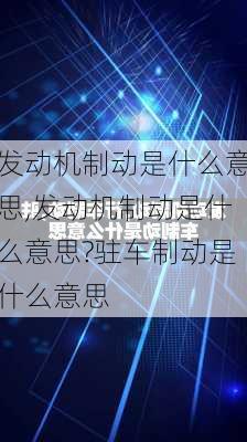 发动机制动是什么意思,发动机制动是什么意思?驻车制动是什么意思-第3张图片-立方汽车网