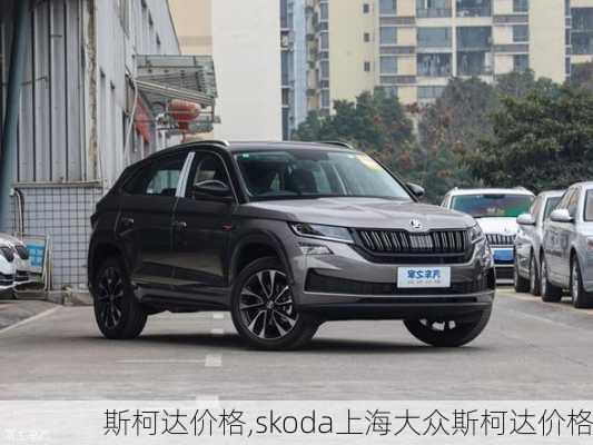 斯柯达价格,skoda上海大众斯柯达价格