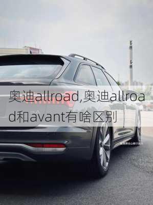 奥迪allroad,奥迪allroad和avant有啥区别-第3张图片-立方汽车网