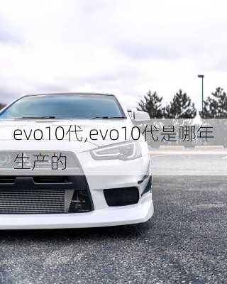 evo10代,evo10代是哪年生产的-第2张图片-立方汽车网