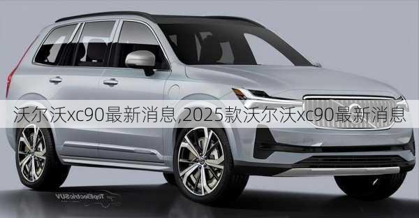 沃尔沃xc90最新消息,2025款沃尔沃xc90最新消息-第2张图片-立方汽车网