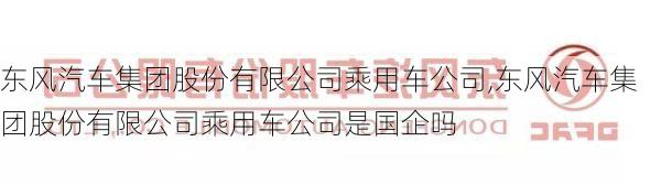 东风汽车集团股份有限公司乘用车公司,东风汽车集团股份有限公司乘用车公司是国企吗-第3张图片-立方汽车网