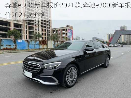 奔驰e300l新车报价2021款,奔驰e300l新车报价2021款价格