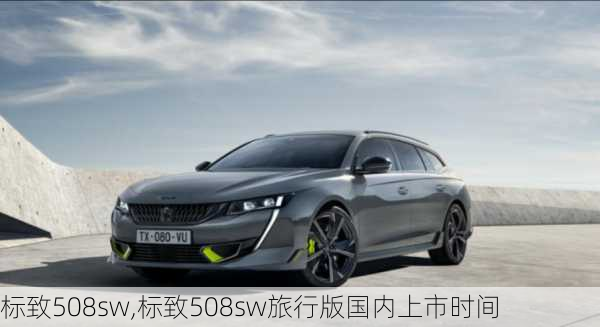 标致508sw,标致508sw旅行版国内上市时间-第1张图片-立方汽车网