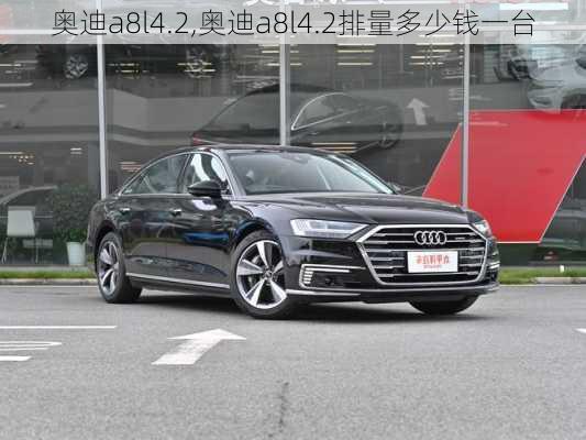 奥迪a8l4.2,奥迪a8l4.2排量多少钱一台