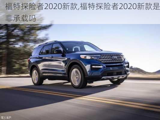 福特探险者2020新款,福特探险者2020新款是非承载吗-第2张图片-立方汽车网