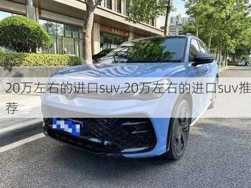 20万左右的进口suv,20万左右的进口suv推荐