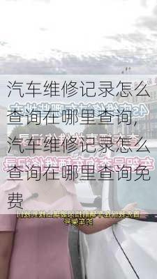 汽车维修记录怎么查询在哪里查询,汽车维修记录怎么查询在哪里查询免费-第2张图片-立方汽车网