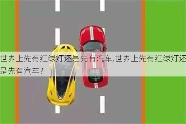 世界上先有红绿灯还是先有汽车,世界上先有红绿灯还是先有汽车?