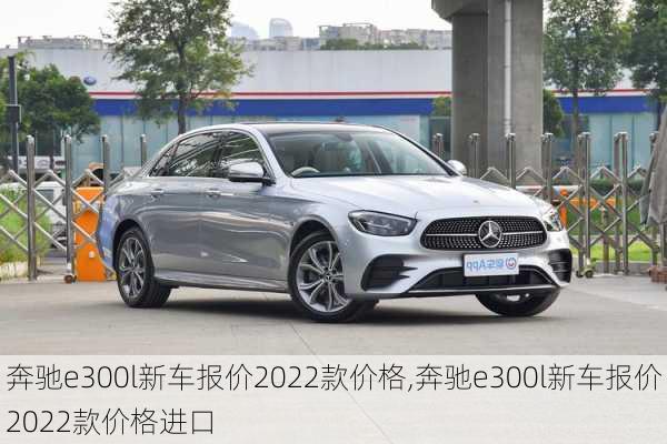 奔驰e300l新车报价2022款价格,奔驰e300l新车报价2022款价格进口-第1张图片-立方汽车网