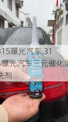 315曝光汽车,315曝光汽车三元催化清洗剂-第2张图片-立方汽车网